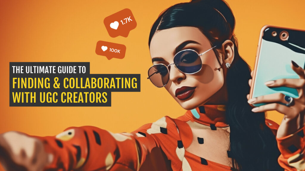 The Ultimate Guide to Finding & Collaborating with UGC Creators