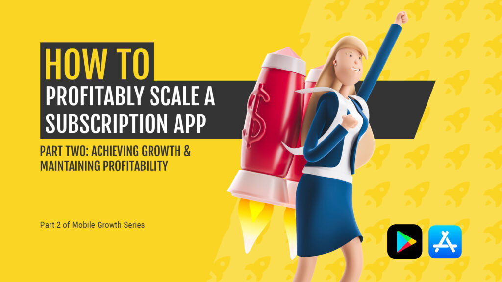 How to Profitably Scale a Subscription App: Achieving Growth & Maintaining Profitability